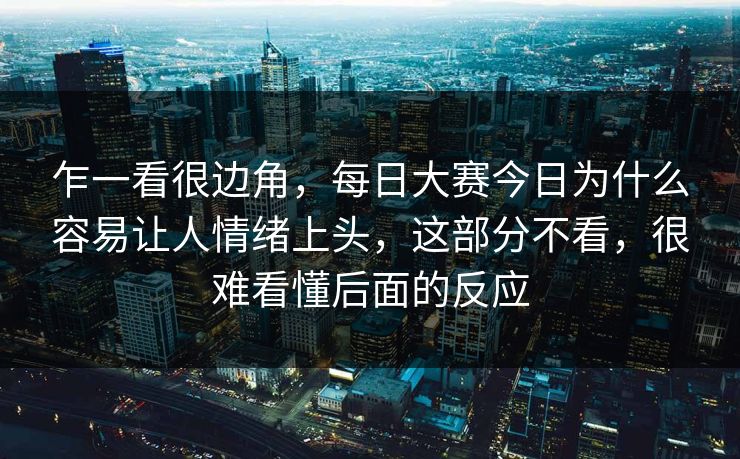 乍一看很边角，每日大赛今日为什么容易让人情绪上头，这部分不看，很难看懂后面的反应